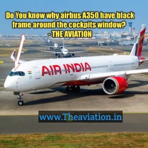 Do You know why airbus A350 have black frame around the cockpits window - THE AVIATION